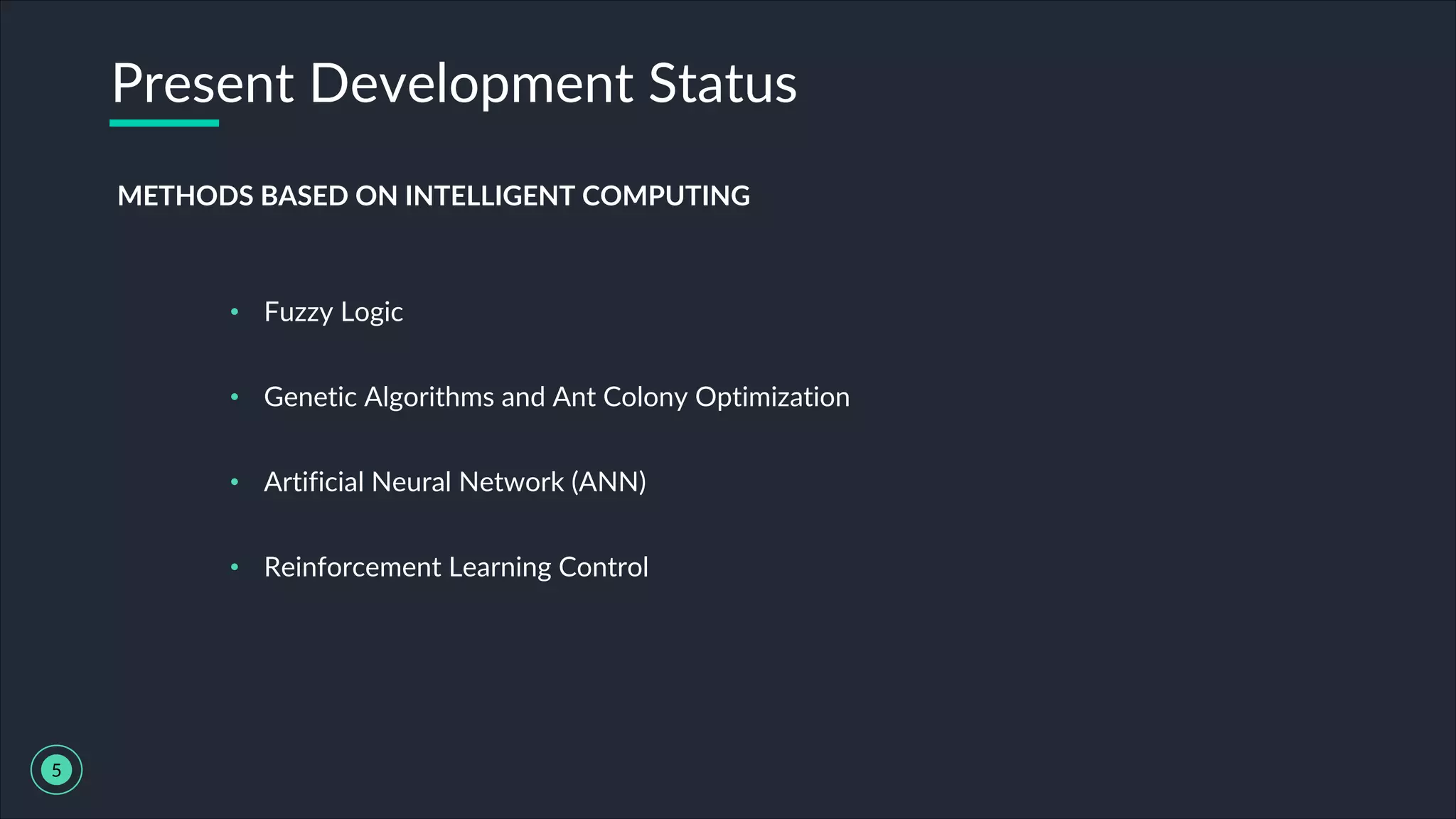 • Fuzzy Logic
• Genetic Algorithms and Ant Colony Optimization
• Artificial Neural Network (ANN)
• Reinforcement Learning Control
Present Development Status
5
METHODS BASED ON INTELLIGENT COMPUTING
 