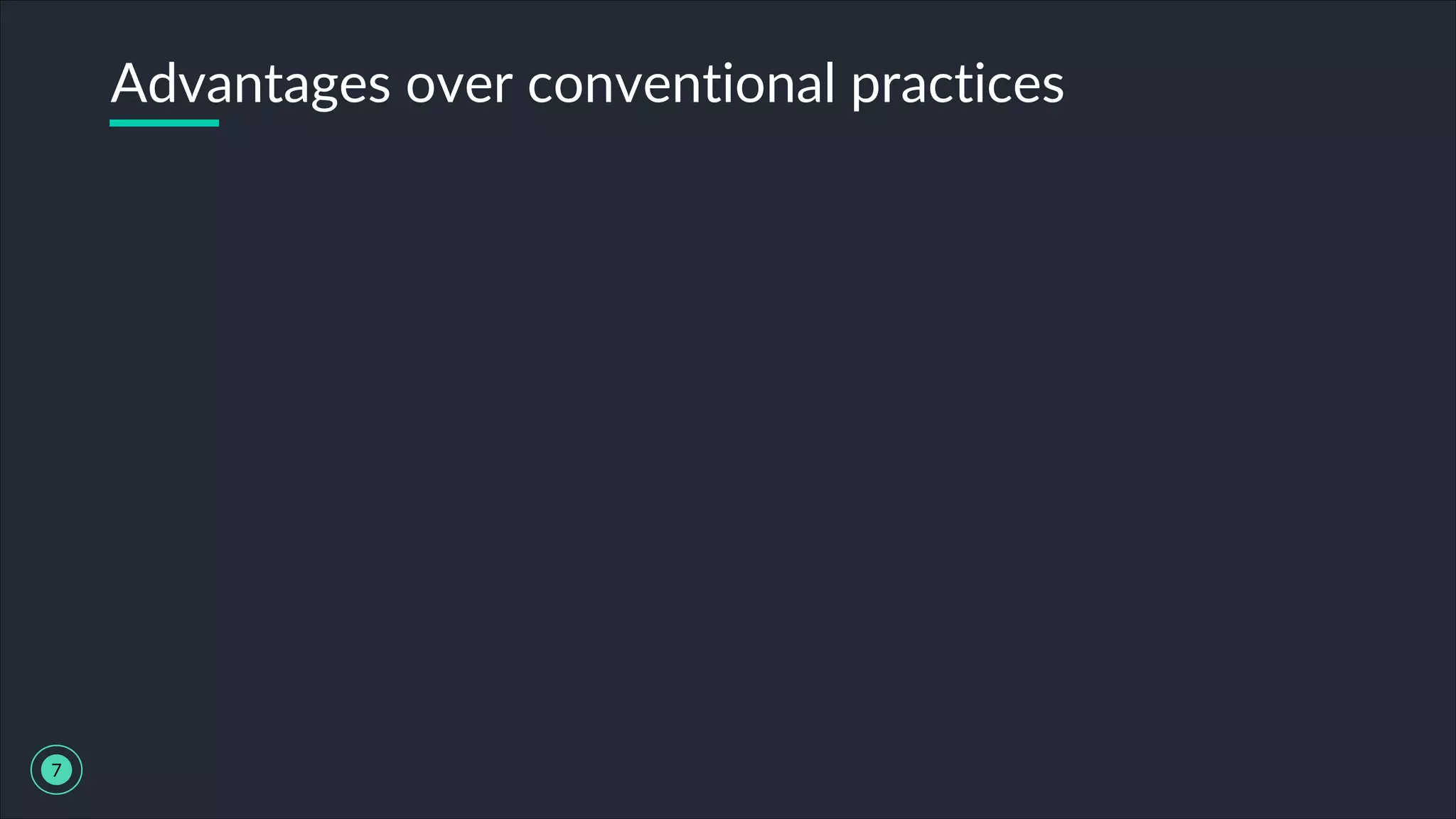 Advantages over conventional practices
7
 