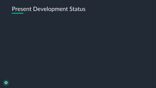 Present Development Status
4
 