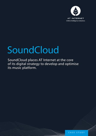 SoundCloud places AT Internet at the core
of its digital strategy to develop and optimise
its music platform.
SoundCloud
Online Intelligence Solutions
C A S E S T U D Y
 