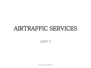 AIRTRAFFIC SERVICES
UNIT 2
DINESHBABU V/AP/NIET
 