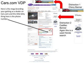 Cars.com VDP  Here is the mega branding your getting as a dealer on Cars.com and this little bitty thing here is the phone number  Distraction 1 Chevy Banner Distraction 2 Cadillac Banner  Again this is a used Honda search  