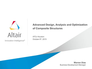 Innovation Intelligence®
Advanced Design, Analysis and Optimization
of Composite Structures
ATCx Houston
October 8th, 2015
Warren Dias
Business Development Manager
 