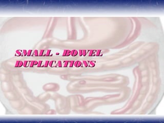SMALL - BOWELSMALL - BOWEL
DUPLICATIONSDUPLICATIONS
 