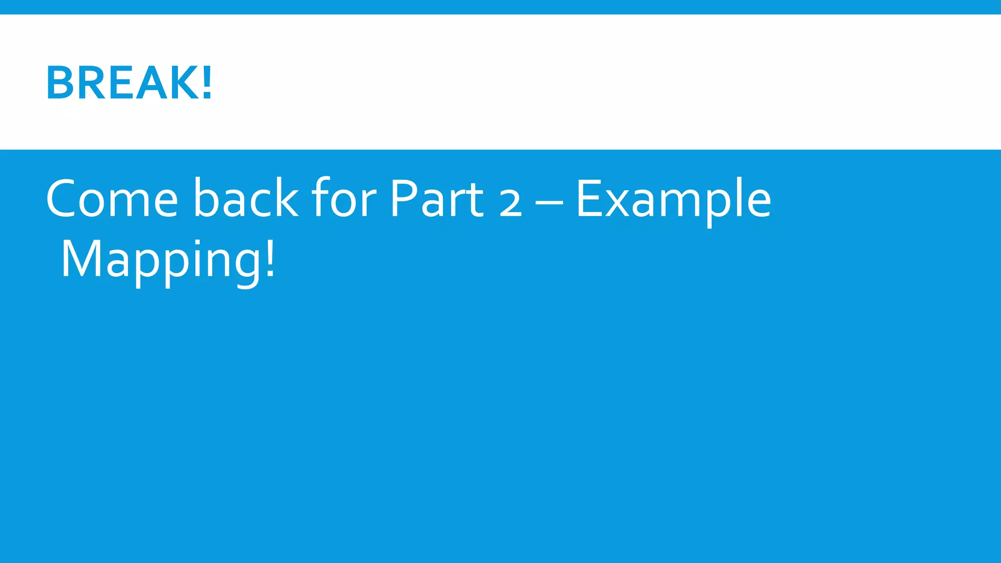 BREAK!
Come back for Part 2 – Example
Mapping!
 