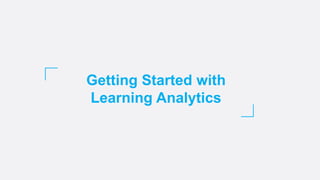Getting Started with
Learning Analytics
 