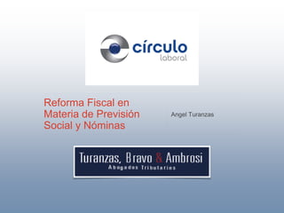Reforma Fiscal en
Materia de Previsión
Social y Nóminas

Angel Turanzas

 