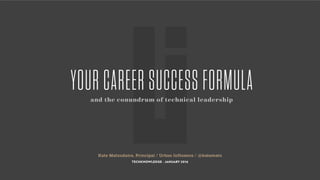 Kate Matsudaira, Principal / Urban Influence / @katemats
TECHKNOWLEDGE - JANUARY 2016
YOUR CAREER SUCCESS FORMULAand the c...