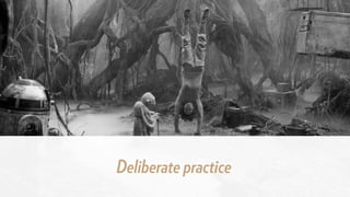 Deliberate practice
 