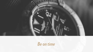 Be on time
 
