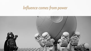 Inﬂuence comes from power
 