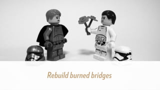 Rebuild burned bridges
 