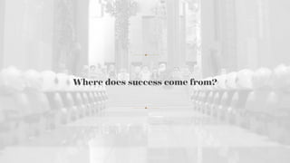 Where does success come from?
 