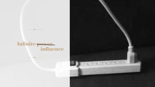 Inﬁnite power
inﬂuence
 