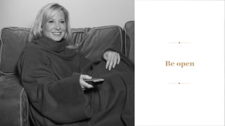 Be open
 