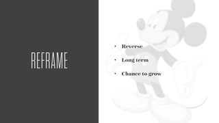 • Reverse
• Long term
• Chance to grow
REFRAME
 