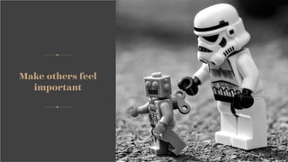 Make others feel
important
 