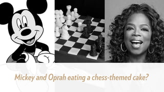 Mickey and Oprah eating a chess-themed cake?
 