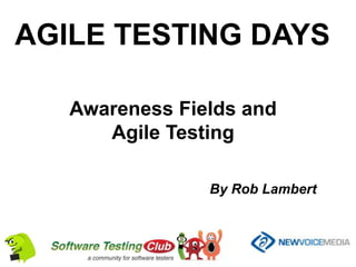 AGILE TESTING DAYS

   Awareness Fields and
      Agile Testing

                By Rob Lambert
 