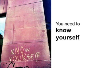 You need to
know
yourself
 