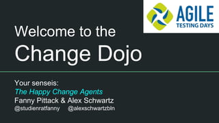 Welcome to the
Change Dojo
Your senseis:
The Happy Change Agents
Fanny Pittack & Alex Schwartz
@studienratfanny @alexschwartzbln
 