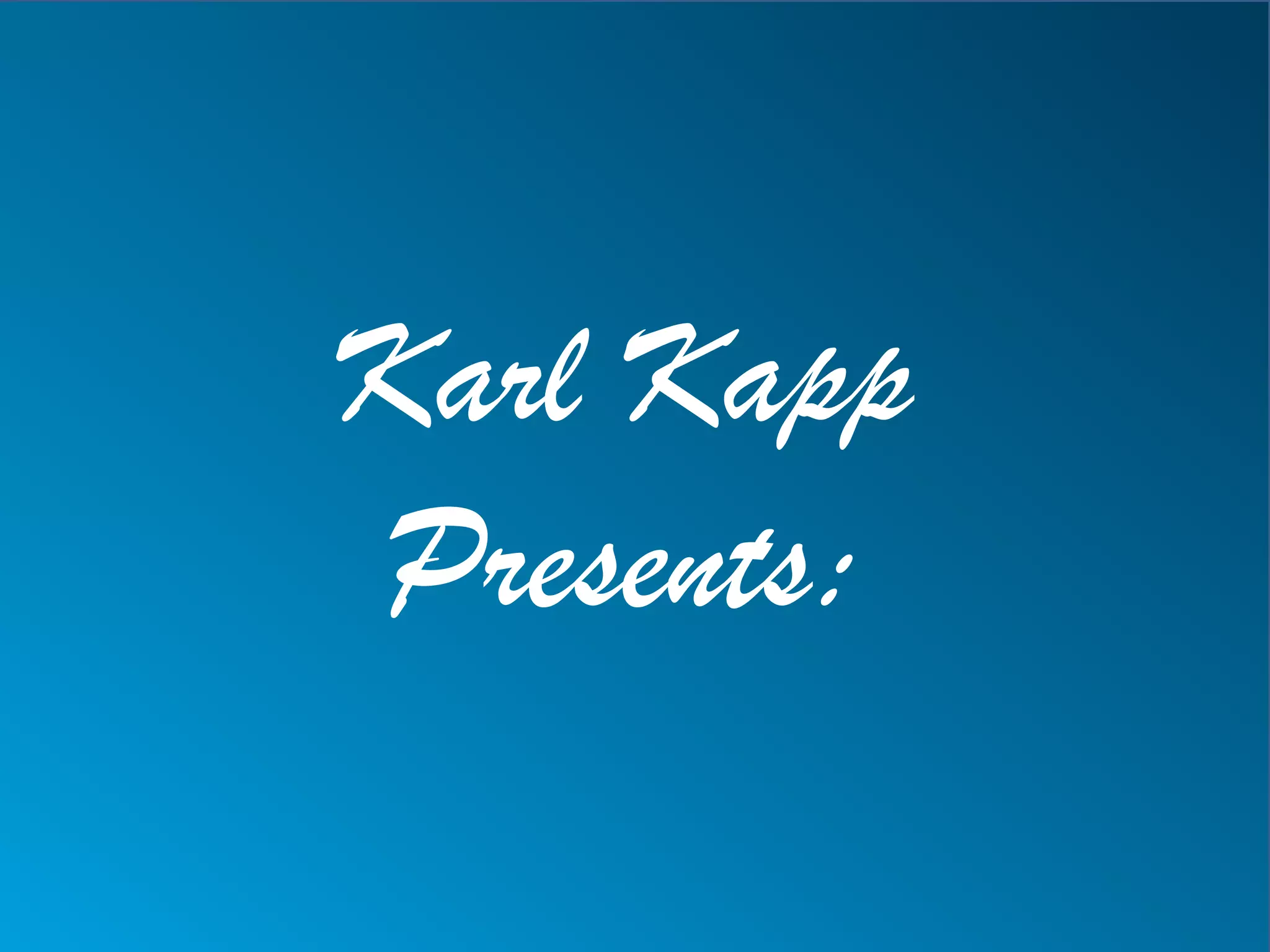 Karl Kapp
Presents:
 