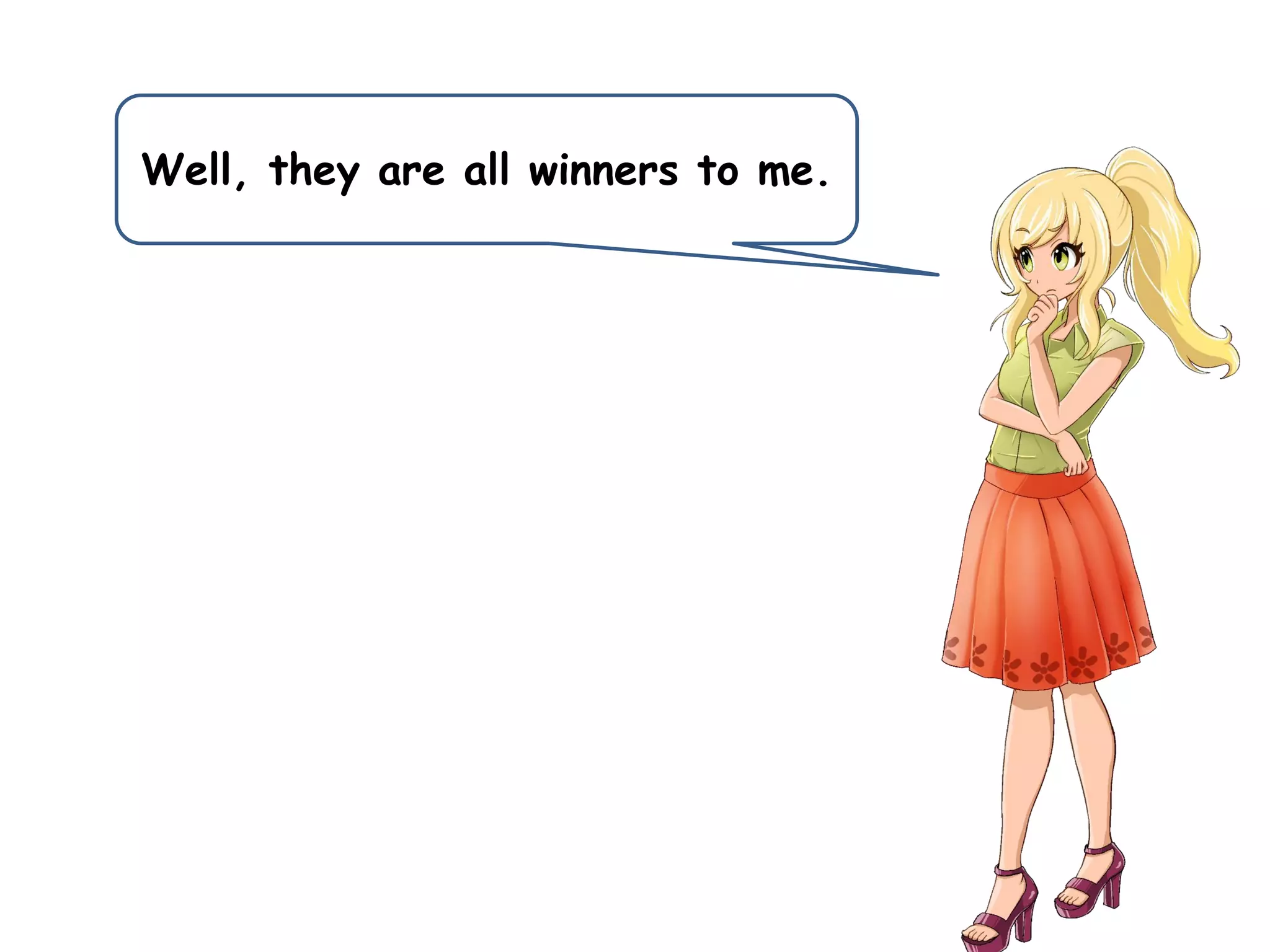 Well, they are all winners to me.
 