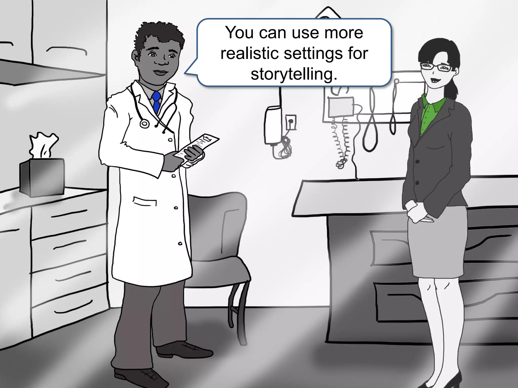 You can use more
realistic settings for
storytelling.
 