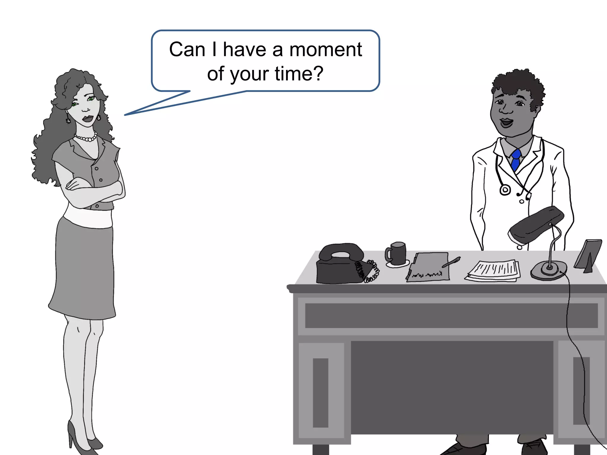 Can I have a moment
of your time?
 