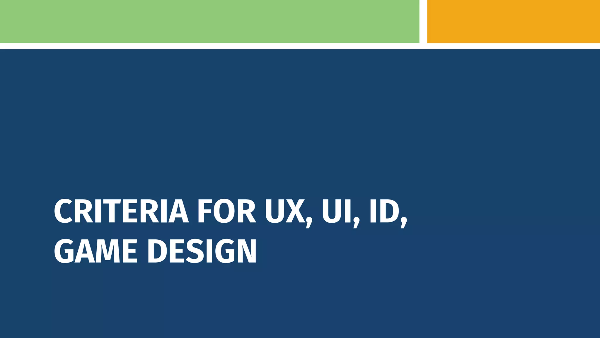 CRITERIA FOR UX, UI, ID,
GAME DESIGN
 