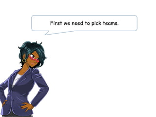 First we need to pick teams.
 