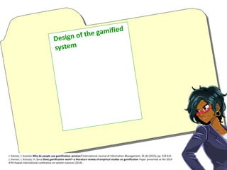 J. Hamari, J. Koivisto Why do people use gamification services? International Journal of Information Management, 35 (4) (2015), pp. 419-431
J. Hamari, J. Koivisto, H. Sarsa Does gamification work?–a literature review of empirical studies on gamification Paper presented at the 2014
47th Hawaii international conference on system sciences (2014)
 