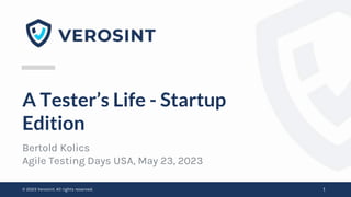 © 2023 Verosint. All rights reserved.
A Tester’s Life - Startup
Edition
Bertold Kolics
Agile Testing Days USA, May 23, 2023
1
 