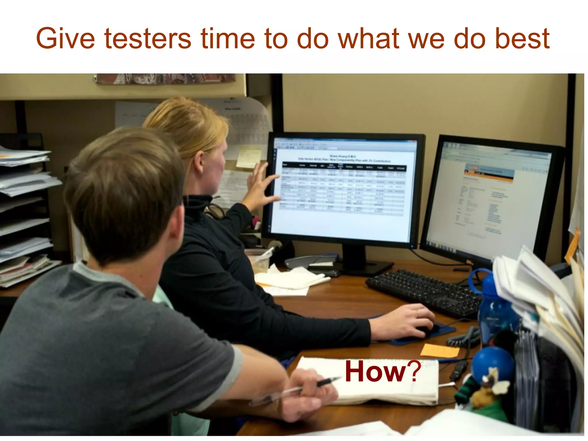 Give testers time to do what we do best




                       How?
                                      19
 