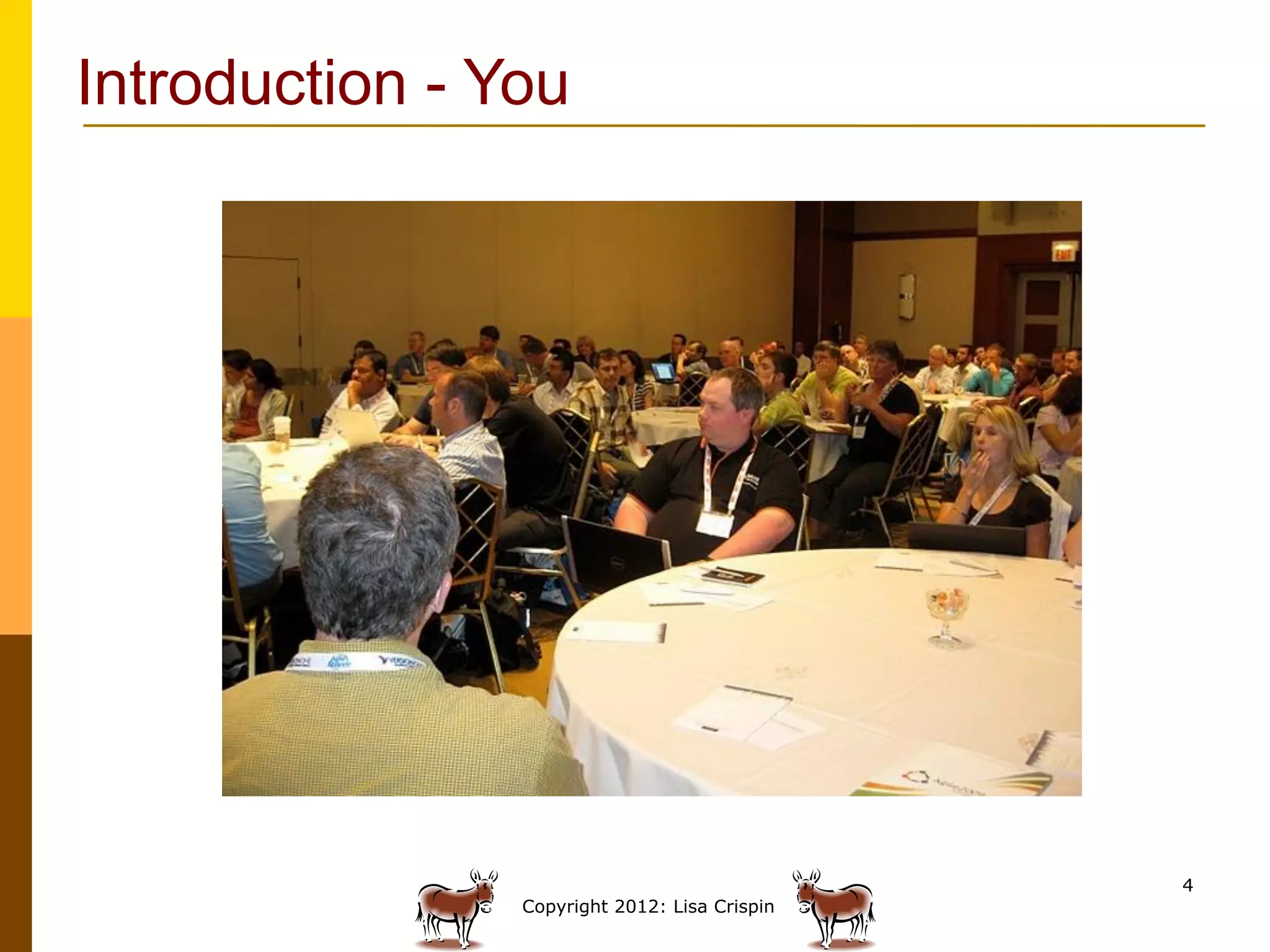 Introduction - You




                                               4
                Copyright 2012: Lisa Crispin
 