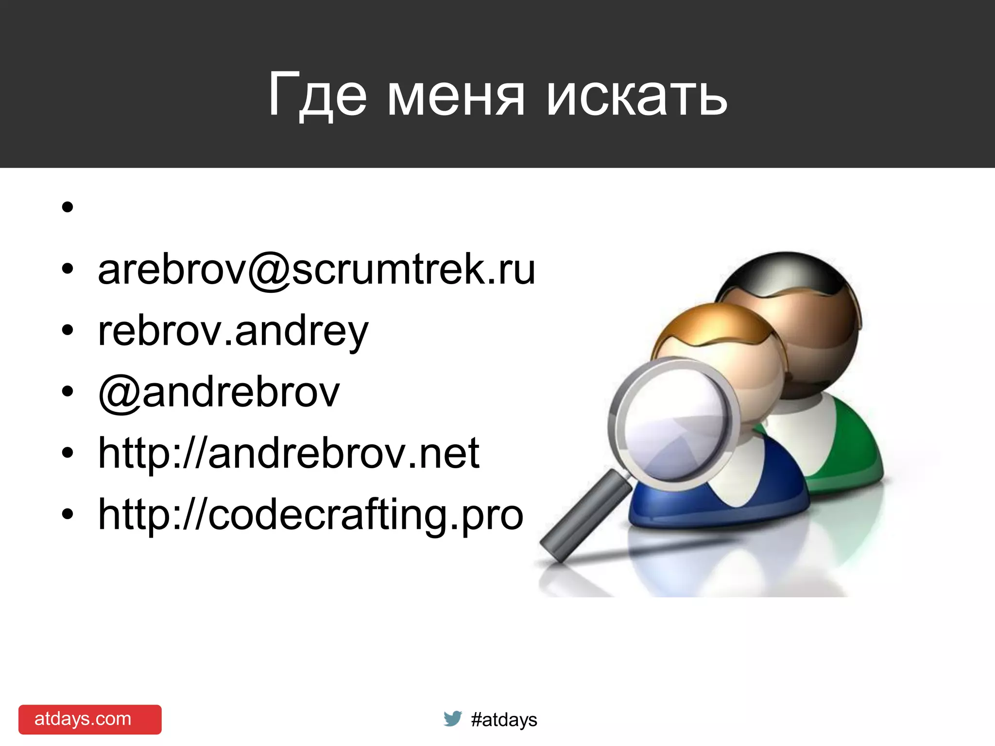 atdays.com #atdays
Где меня искать
•
• arebrov@scrumtrek.ru
• rebrov.andrey
• @andrebrov
• http://andrebrov.net
• http://codecrafting.pro
 
