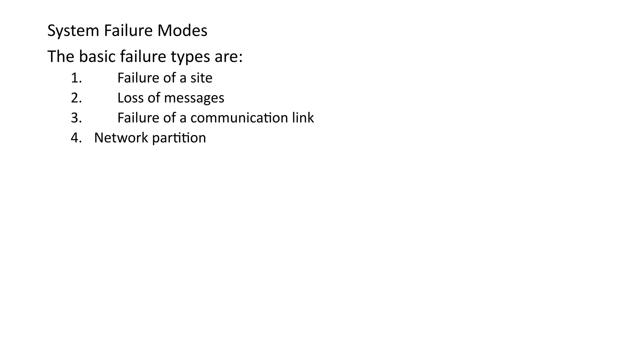 System Failure Modes
The basic failure types are:
1. Failure of a site
2. Loss of messages
3. Failure of a communication link
4. Network partition
 