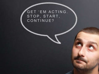 G E T ‘ E M A C T I N G .
S T O P , S T A R T ,
C O N T I N U E ?
 