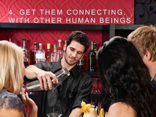 4 . G E T T H E M C O N N E C T I N G .
W I T H O T H E R H U M A N B E I N G S .
 