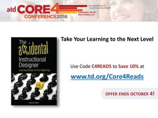 OFFER ENDS OCTOBER 4!
Use Code C4READS to Save 10% at
www.td.org/Core4Reads
Take Your Learning to the Next Level
 