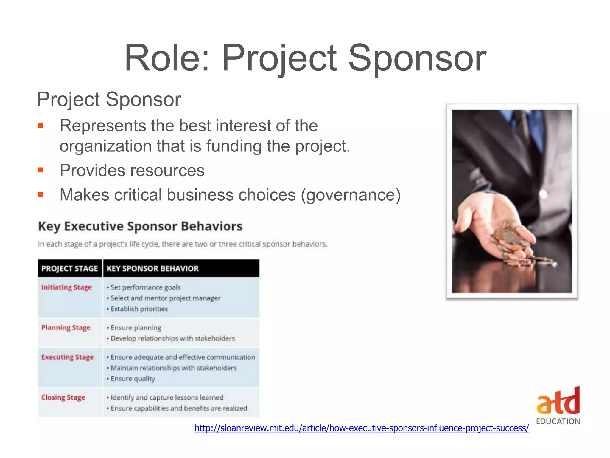 © Russell Martin & Associates www.russellmartin.comPage 12
a Moser Consulting
company
Role: Project Sponsor
Project Sponsor
 Represents the best interest of the
organization that is funding the project.
 Provides resources
 Makes critical business choices (governance)
http://sloanreview.mit.edu/article/how-executive-sponsors-influence-project-success/
 