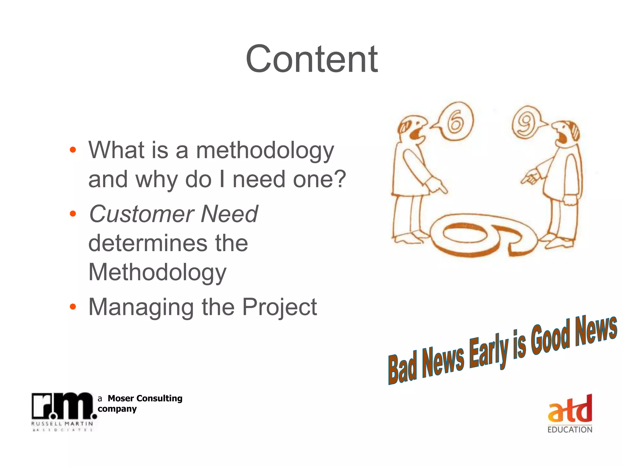 © Russell Martin & Associates www.russellmartin.comPage 5
a Moser Consulting
company
Content
• What is a methodology
and why do I need one?
• Customer Need
determines the
Methodology
• Managing the Project
 