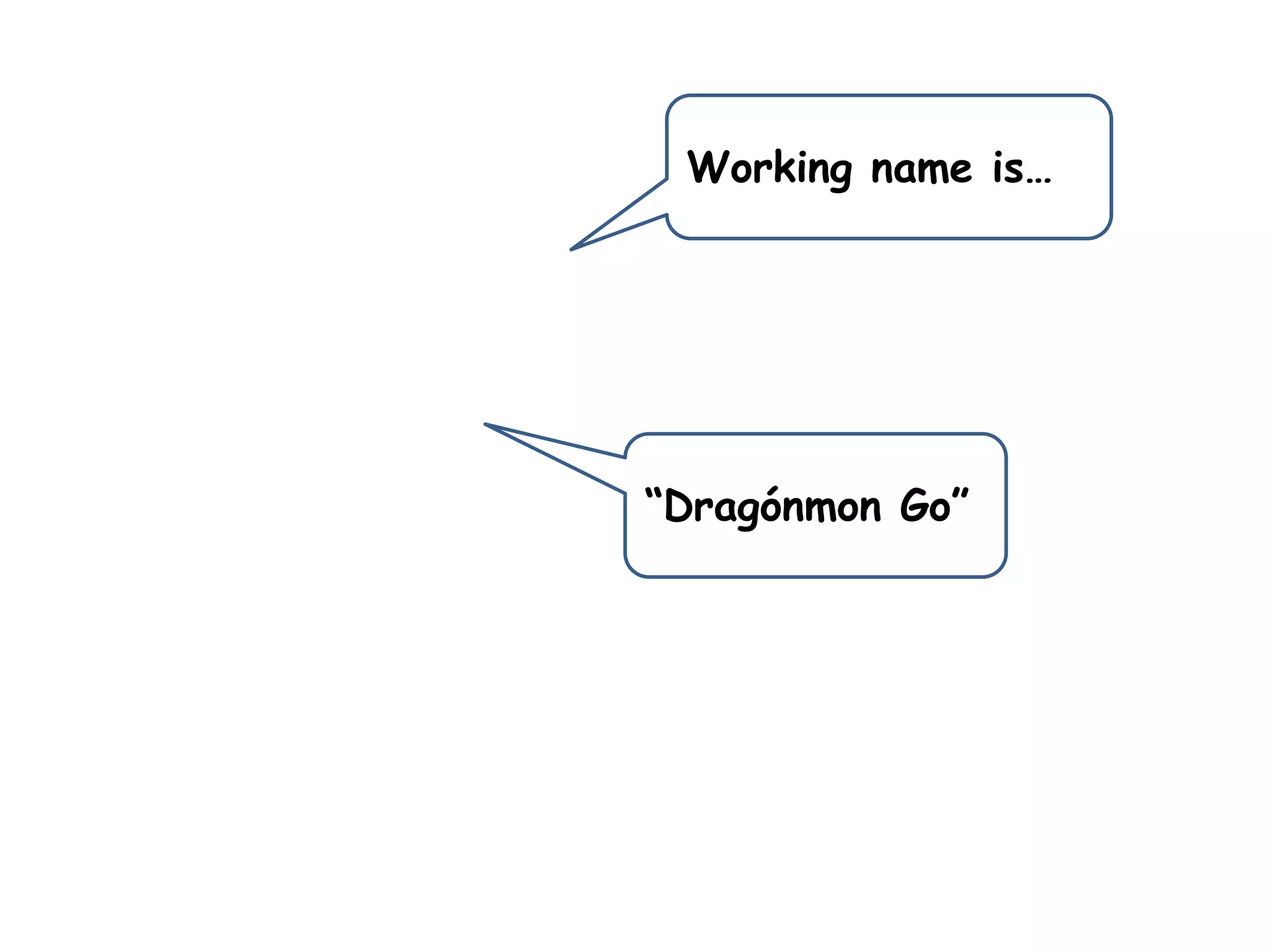 Working name is…
“Dragónmon Go”
 
