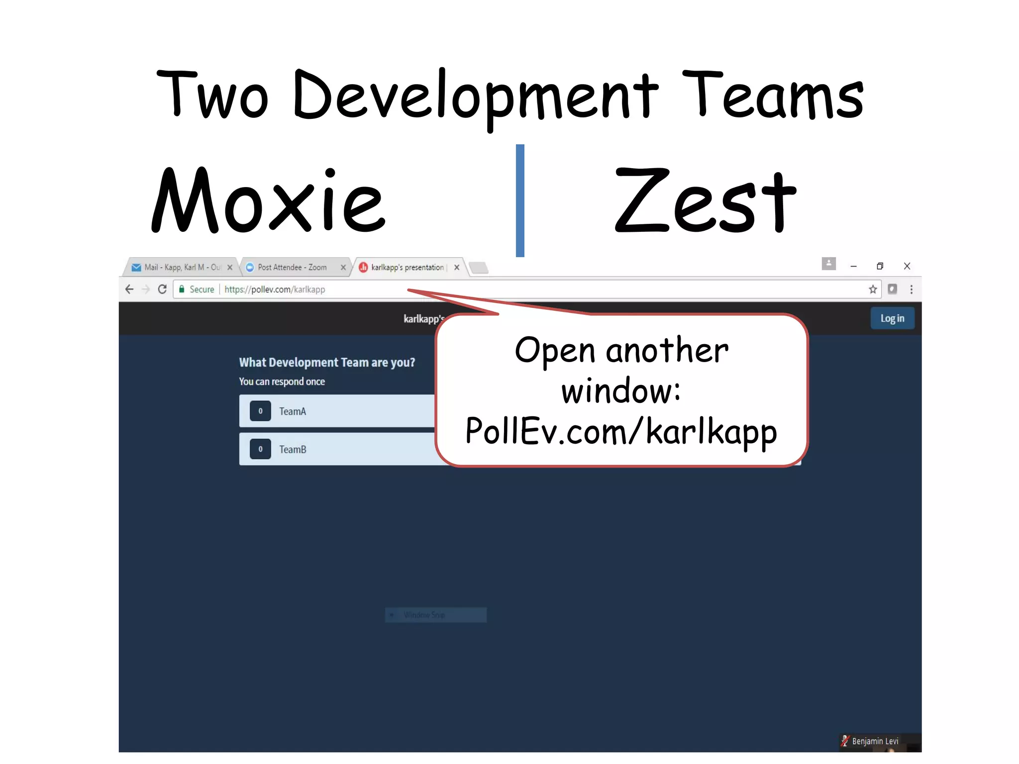 Two Development Teams
Moxie Zest
Open another
window:
PollEv.com/karlkapp
 