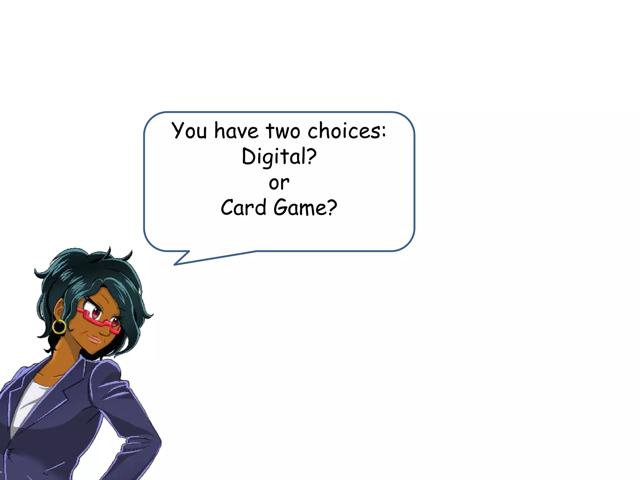 You have two choices:
Digital?
or
Card Game?
 