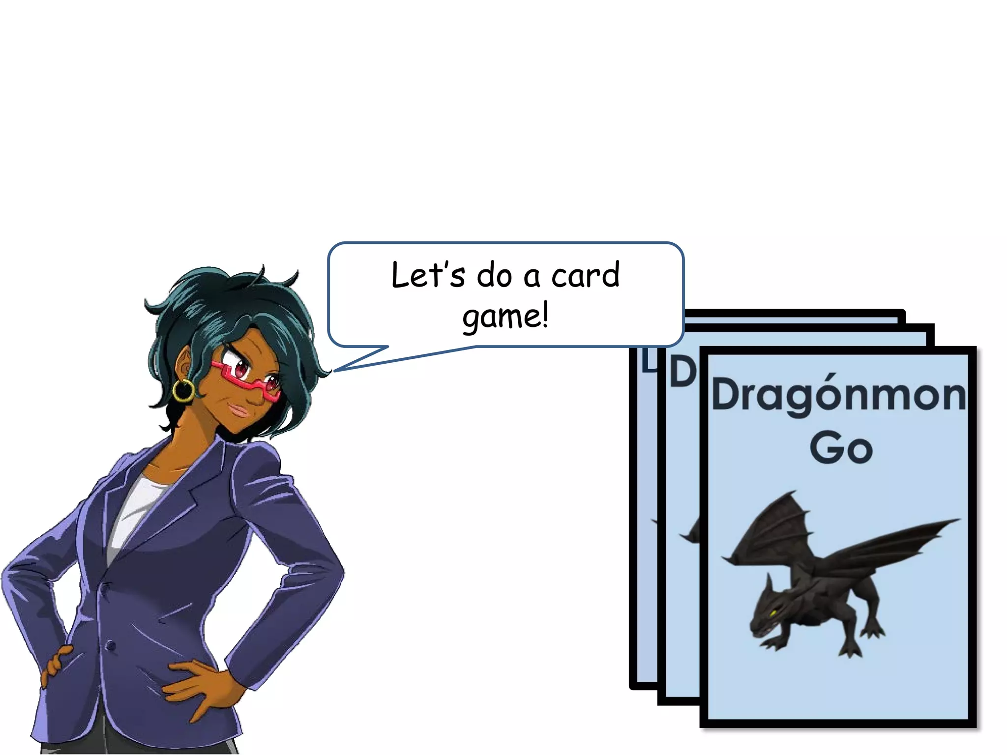 Dragónmon
Go
Let’s do a card
game!
 