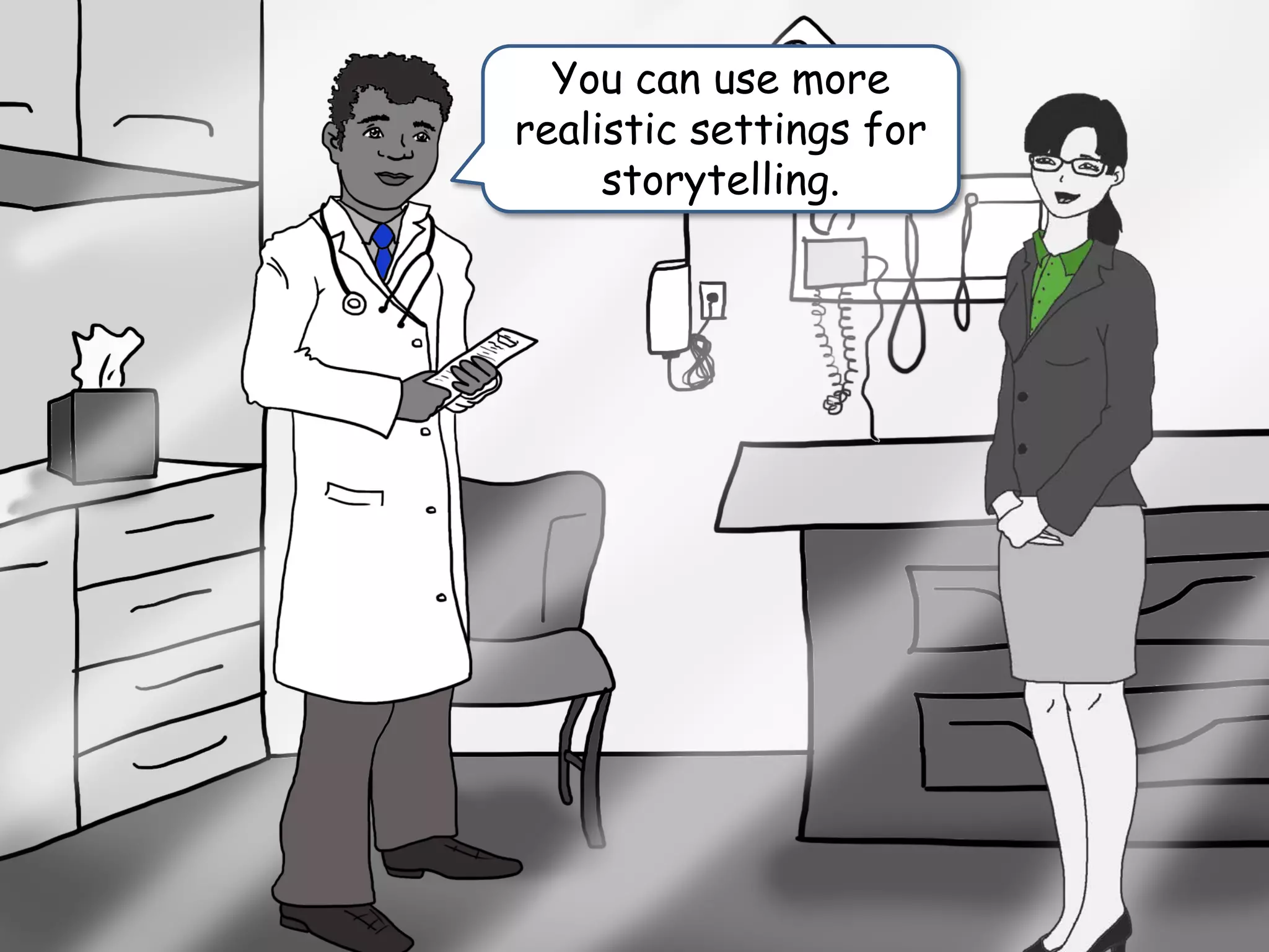 You can use more
realistic settings for
storytelling.
 