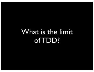 What is the limit
of TDD?
 