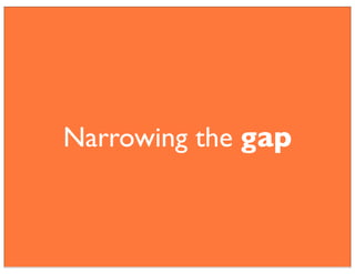 Narrowing the gap
 