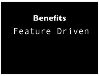 Feature Driven
Beneﬁts
 